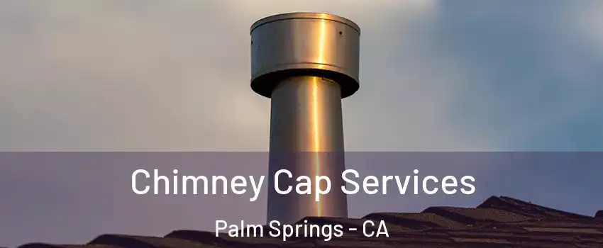  Chimney Cap Services Palm Springs - CA