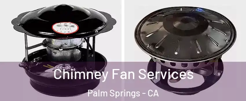  Chimney Fan Services Palm Springs - CA
