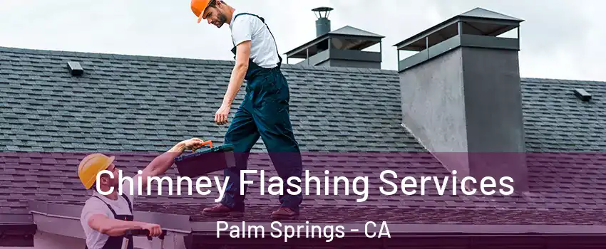 Chimney Flashing Services Palm Springs - CA