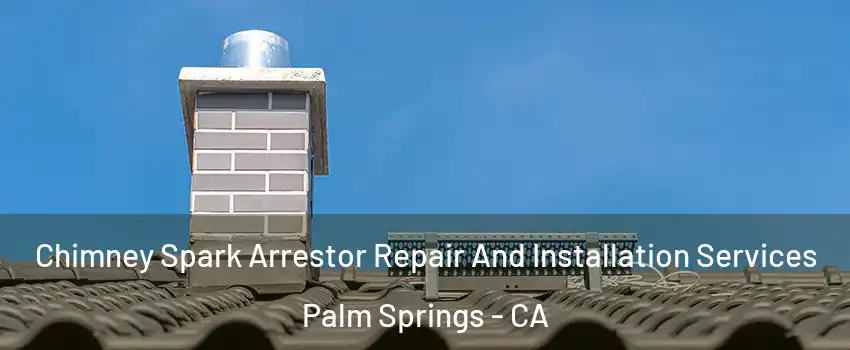  Chimney Spark Arrestor Repair And Installation Services Palm Springs - CA