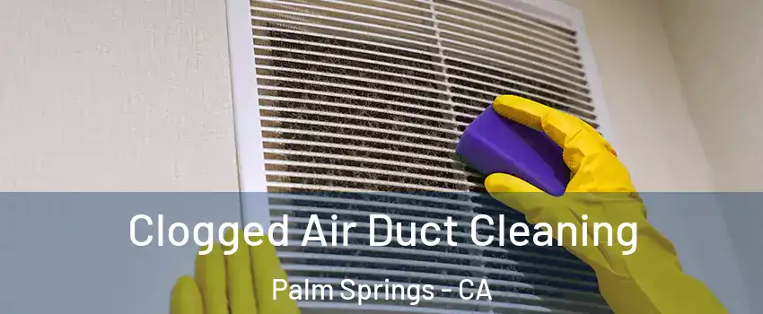  Clogged Air Duct Cleaning Palm Springs - CA
