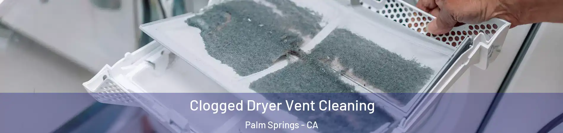  Clogged Dryer Vent Cleaning Palm Springs - CA