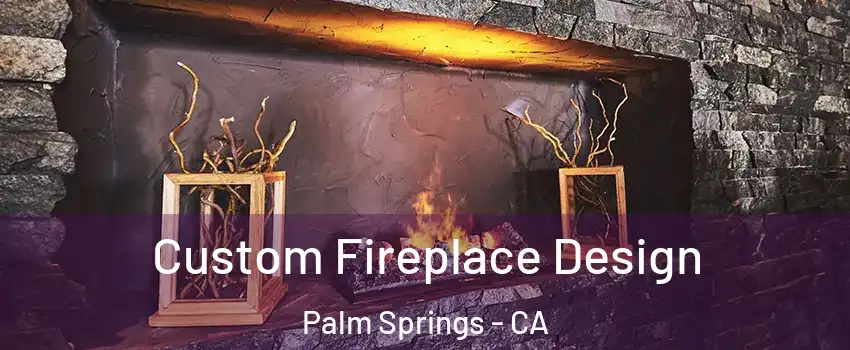  Custom Fireplace Design Palm Springs - CA