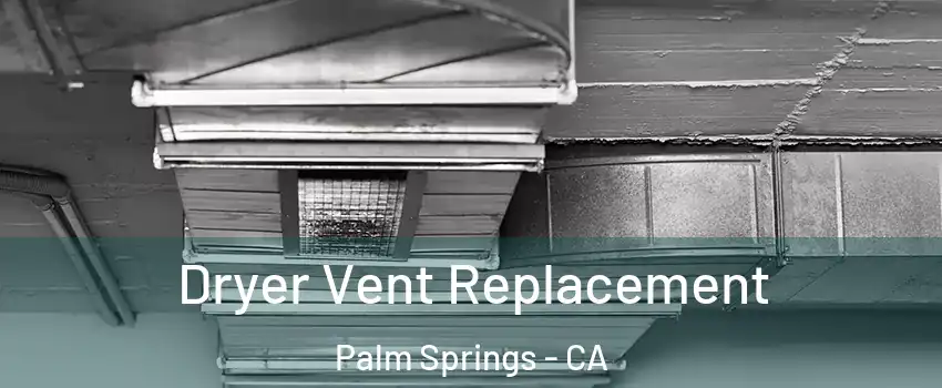  Dryer Vent Replacement Palm Springs - CA
