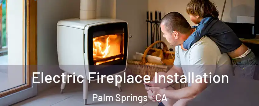  Electric Fireplace Installation Palm Springs - CA