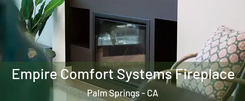  Empire Comfort Systems Fireplace Palm Springs - CA