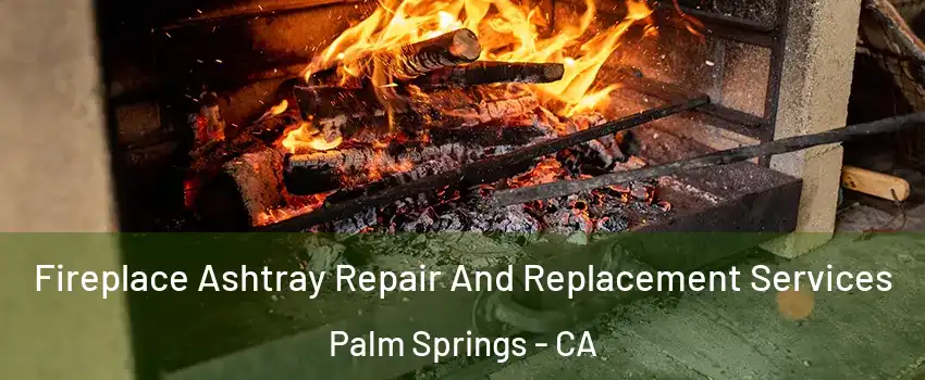  Fireplace Ashtray Repair And Replacement Services Palm Springs - CA