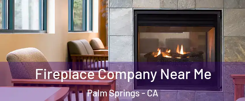  Fireplace Company Near Me Palm Springs - CA