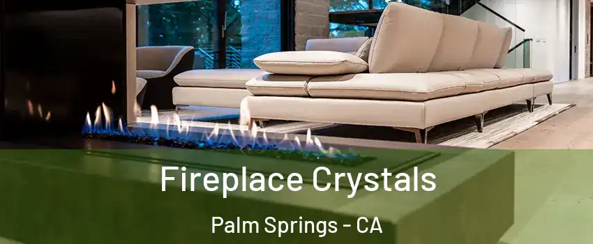  Fireplace Crystals Palm Springs - CA