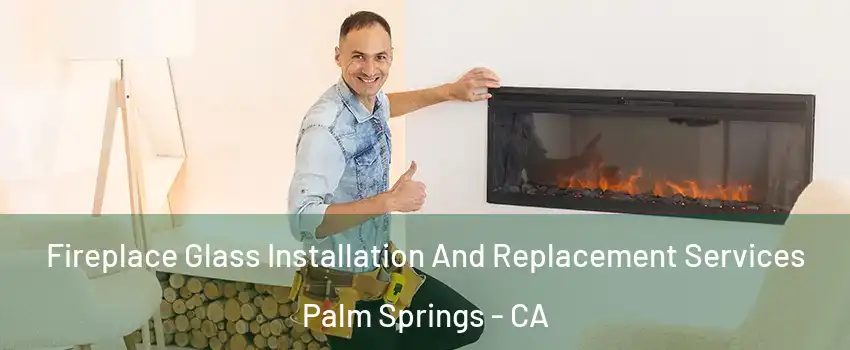  Fireplace Glass Installation And Replacement Services Palm Springs - CA