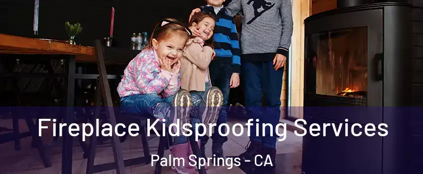  Fireplace Kidsproofing Services Palm Springs - CA