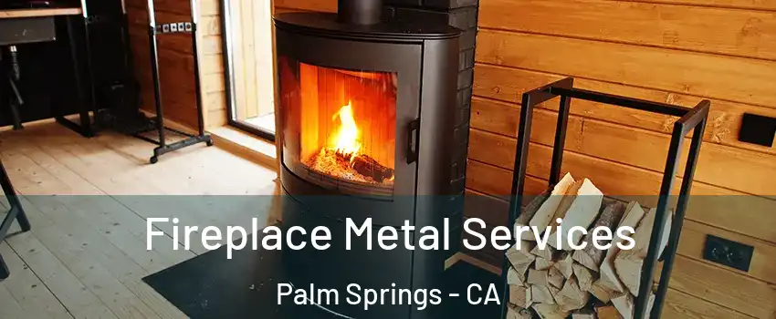  Fireplace Metal Services Palm Springs - CA