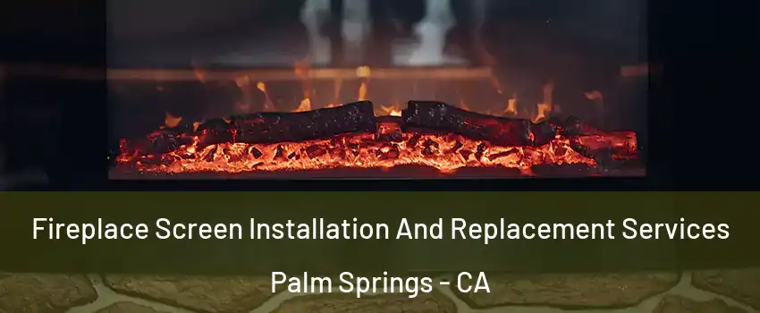  Fireplace Screen Installation And Replacement Services Palm Springs - CA