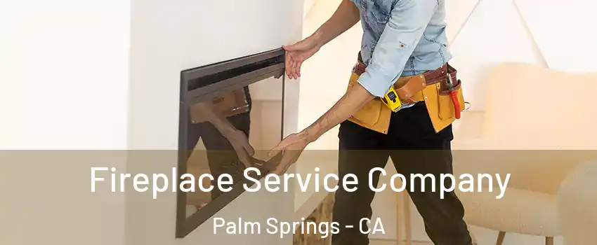 Fireplace Service Company Palm Springs - CA