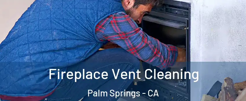  Fireplace Vent Cleaning Palm Springs - CA