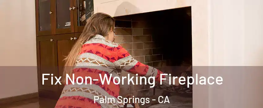  Fix Non-Working Fireplace Palm Springs - CA