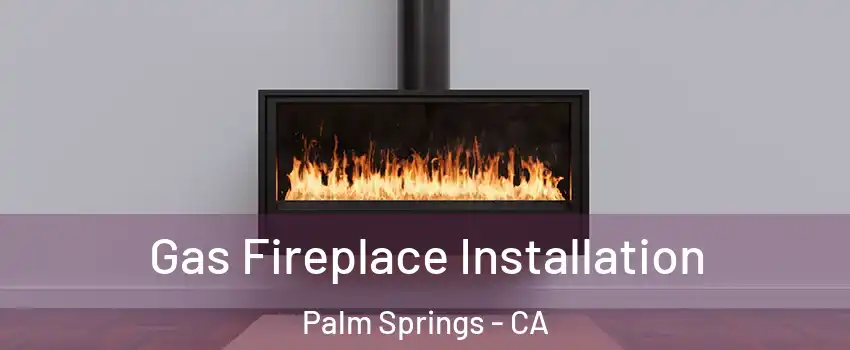  Gas Fireplace Installation Palm Springs - CA