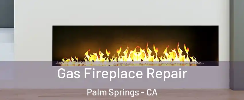  Gas Fireplace Repair Palm Springs - CA