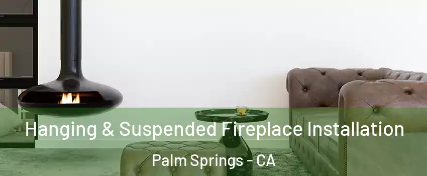  Hanging & Suspended Fireplace Installation Palm Springs - CA