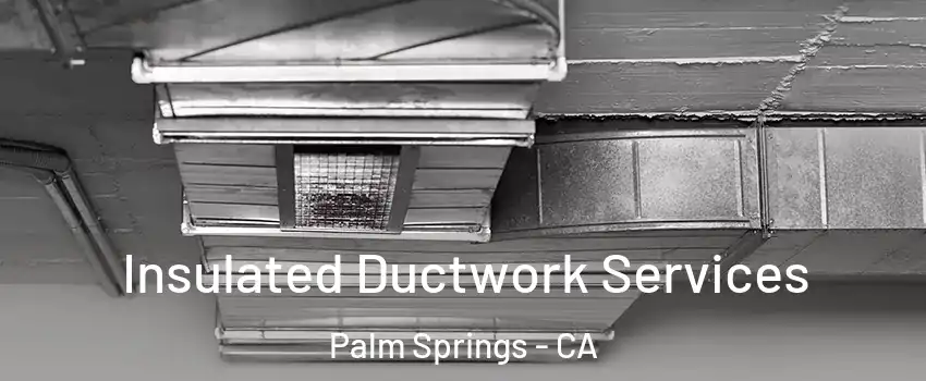 Insulated Ductwork Services Palm Springs - CA
