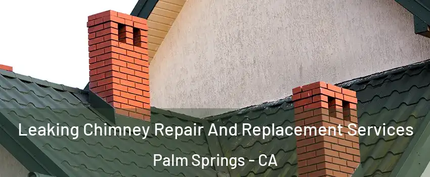  Leaking Chimney Repair And Replacement Services Palm Springs - CA