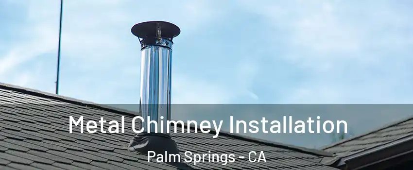  Metal Chimney Installation Palm Springs - CA
