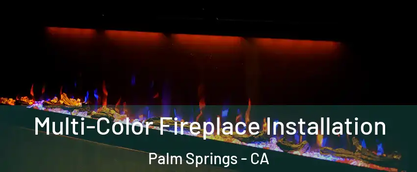  Multi-Color Fireplace Installation Palm Springs - CA