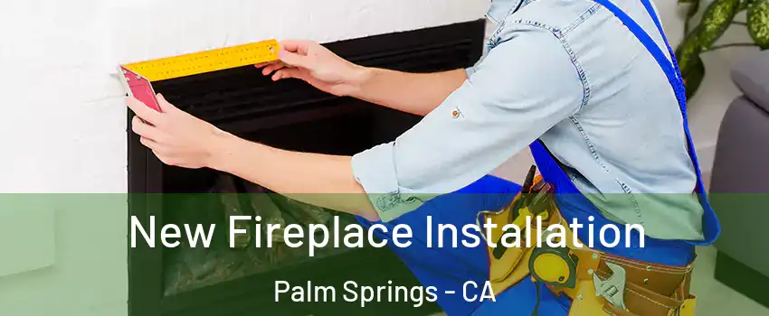  New Fireplace Installation Palm Springs - CA
