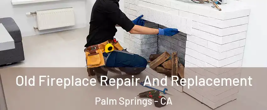 Old Fireplace Repair And Replacement Palm Springs - CA