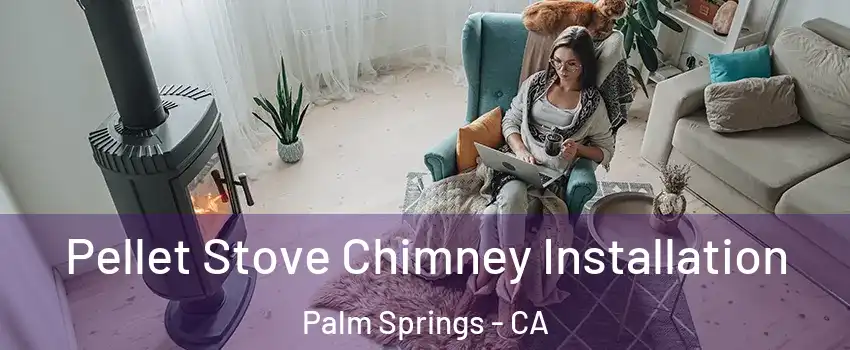  Pellet Stove Chimney Installation Palm Springs - CA