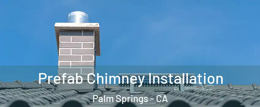  Prefab Chimney Installation Palm Springs - CA
