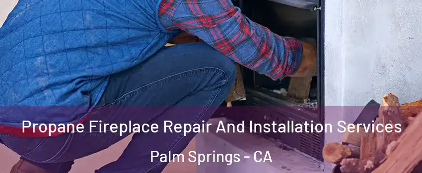  Propane Fireplace Repair And Installation Services Palm Springs - CA