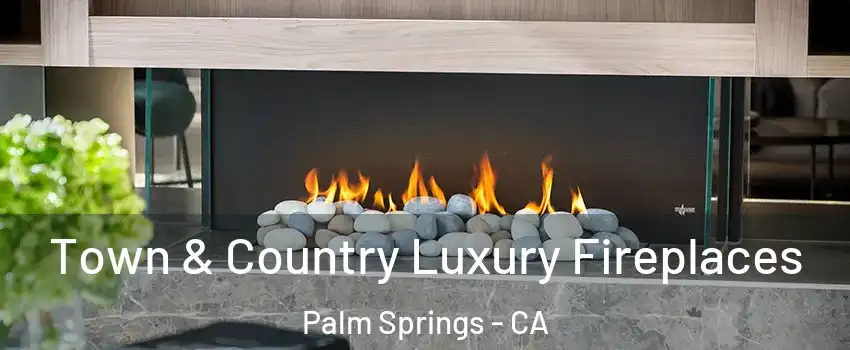  Town & Country Luxury Fireplaces Palm Springs - CA