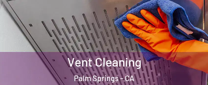  Vent Cleaning Palm Springs - CA