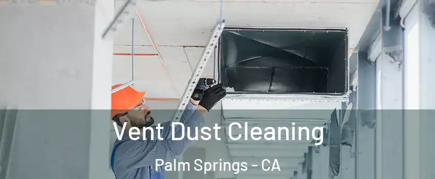  Vent Dust Cleaning Palm Springs - CA