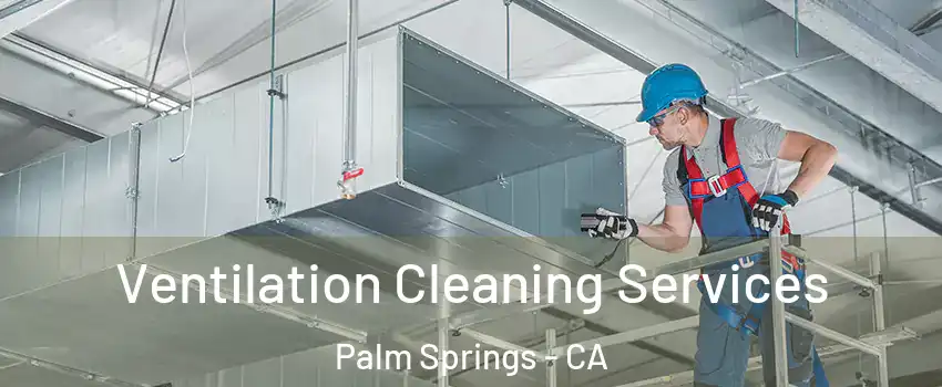  Ventilation Cleaning Services Palm Springs - CA