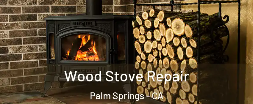  Wood Stove Repair Palm Springs - CA